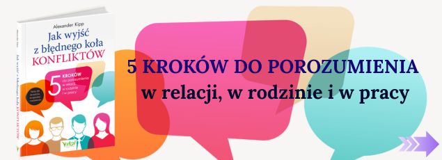 Jak wyjść z błędnego koła konfliktów? 5 kroków do porozumienia w relacji, w rodzinie i w pracy